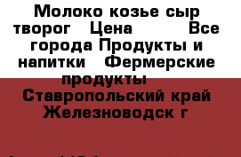 Молоко козье сыр творог › Цена ­ 100 - Все города Продукты и напитки » Фермерские продукты   . Ставропольский край,Железноводск г.